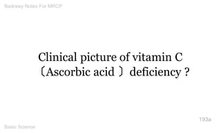 Clinical picture of vitamin C 〔Ascorbic acid 〕deficiency ? 
193a 
Badrawy Notes For MRCP 
Basic Science 
 