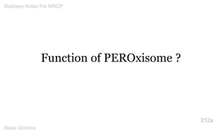 Function of PEROxisome ? 
212a 
Badrawy Notes For MRCP 
Basic Science 
 