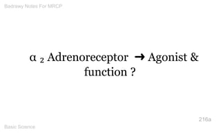 α ₂ Adrenoreceptor ➜ Agonist & function ? 
216a 
Badrawy Notes For MRCP 
Basic Science 
 
