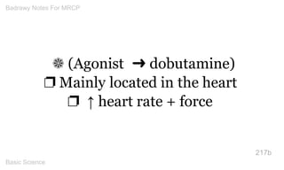 ❁ (Agonist ➜ dobutamine) ❐ Mainly located in the heart ❐ ↑ heart rate + force 
217b 
Badrawy Notes For MRCP 
Basic Science 
 