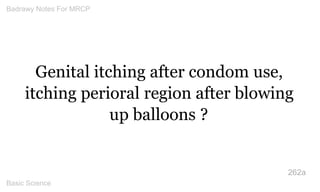 Genital itching after condom use, itching perioral region after blowing up balloons ? 
262a 
Badrawy Notes For MRCP 
Basic...