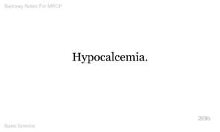 Hypocalcemia. 
269b 
Badrawy Notes For MRCP 
Basic Science 
 