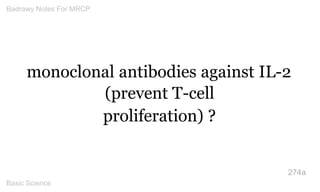 monoclonal antibodies against IL-2 (prevent T-cell 
proliferation) ? 
274a 
Badrawy Notes For MRCP 
Basic Science 
 