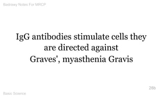 IgG antibodies stimulate cells they are directed against 
Graves', myasthenia Gravis 
28b 
Badrawy Notes For MRCP 
Basic S...