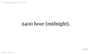 2400 hour (midnight). 
287b 
Badrawy Notes For MRCP 
Basic Science 
 