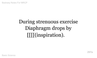 During strenuous exercise Diaphragm drops by 
[[[[(inspiration). 
297a 
Badrawy Notes For MRCP 
Basic Science 
 