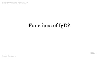 Functions of IgD? 
39a 
Badrawy Notes For MRCP 
Basic Science 
 