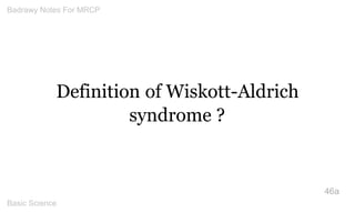 Definition of Wiskott-Aldrich syndrome ? 
46a 
Badrawy Notes For MRCP 
Basic Science 
 