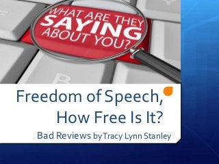Freedom of Speech,
     How Free Is It?
  Bad Reviews by Tracy Lynn Stanley
 