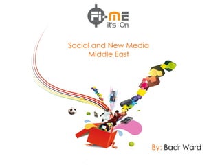 Social and New Media
     Middle East




                       By: Badr Ward
 