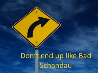 Don’t end up like Bad
Schandau
 