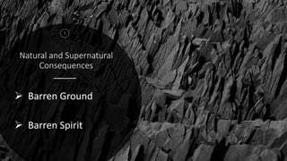 Natural and Supernatural
Consequences
3
4
 Barren Ground
 Barren Spirit
 