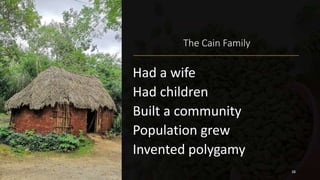The Cain Family
Had a wife
Had children
Built a community
Population grew
Invented polygamy
38
 