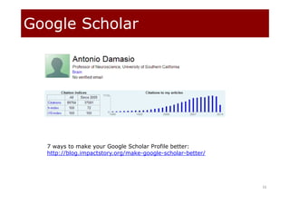 Google Scholar
16
7 ways to make your Google Scholar Profile better:
http://blog.impactstory.org/make-google-scholar-better/
 