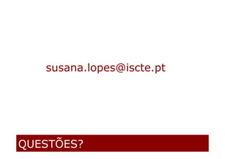 QUESTÕES?
susana.lopes@iscte.pt
 