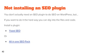 So many Bad Habits
What kind of bad habits are there?
● Mistakes that anyone can make
● Spammy practices or cheap services
● Technical Issues and errors
● Lack of strategy and planning
These come about by:
1. Being unaware of the issues
2. Trying to beat Google at its own game
 