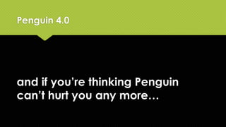 Disavow files are recognised and
applied in real time
Penguin 4.0
-this applies to both additions and deletions
 