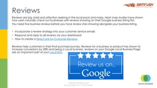 If you don’t publish it, there is no way for Google and other search engines to know what your business
offers and where it offers it. Think about your customers and what they need from your content:
§  What do consumers want to learn about your category, products, or services? Do you have snackable
content on mobile that answers their questions?
 
§  Do consumers want to visit your business? Are you helping them find nearby locations and highlighting
in-stock inventory on your mobile site/app and in mobile search results?
 
§  What are consumers doing with your product or service (for example, baking cookies, buying a home,
recovering from an injury)? Do you have how-to video content to support their efforts?
 
§  Where are consumers buying your product? How can you support consumers who are buying from
you in-store or while on the go? Are you empowering consumers to check out in whatever way suits
their need?
 
§  Start growing your business today by understanding your customers needs and satisfy those needs with
your content.
Local Content
onlineownership.com
plus.google.com/+TimCapper
 
