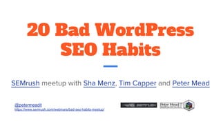 BAD SEO HABITS
MEETUP
Common and Harmful WordPress SEO mistakes
Things you can’t ignore with Penguin 4.0
Bad Habits in Local SEO
 
