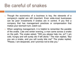 Be careful of snakes
 Though the economics of a business is key, the stewards of a
company's capital are still important....
