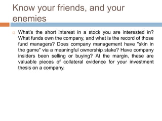 Know your friends, and your
enemies
 What's the short interest in a stock you are interested in?
What funds own the compa...