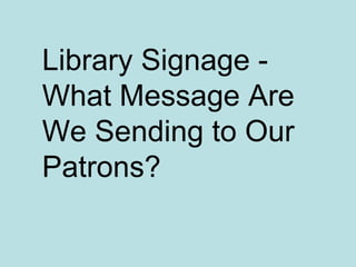 Library Signage - What Message Are We Sending to Our Patrons? 