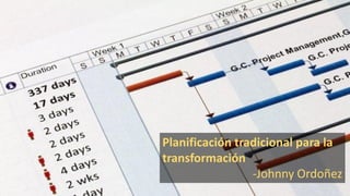 Planificación tradicional para la
transformación
-Johnny Ordoñez
 