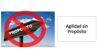 Agilidad sin
Propósito
 