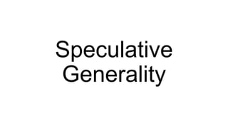 Speculative
Generality