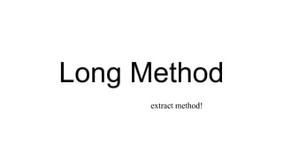Long Method
extract method!