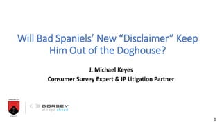 Will Bad Spaniels’ New “Disclaimer” Keep
Him Out of the Doghouse?
J. Michael Keyes
Consumer Survey Expert & IP Litigation Partner
1
 