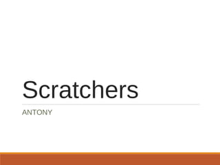 Scratchers
ANTONY
 