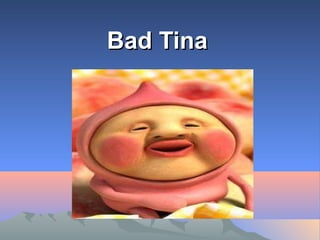 Bad Tina

 