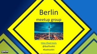 Berlin
meetup group
http://bad.tools
@BadToolkit
#badtoolkit
glenn.crossley@thebadtoolkit.com
 