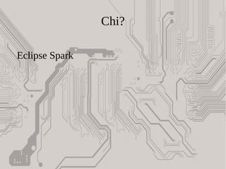 Chi?
Eclipse Spark
 