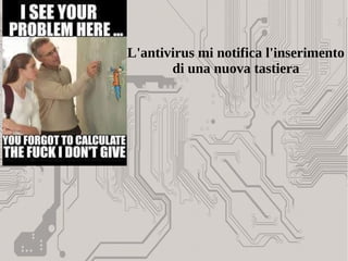 L'antivirus mi notifica l'inserimento
di una nuova tastiera
 