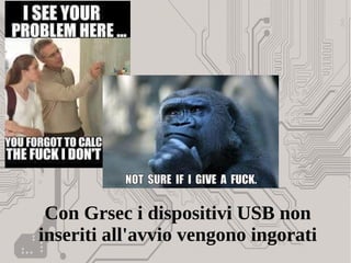 Con Grsec i dispositivi USB non
inseriti all'avvio vengono ingorati
 