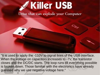 "It is used to apply the -110V to signal lines of the USB interface.
When the voltage on capacitors increases to -7V, the transistor
closes and the DC/DC starts. The loop runs till everything possible
is broken down. Those familiar with the electronics have already
guessed why we use negative voltage here."
 