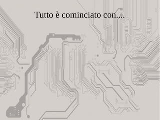 Tutto è cominciato con....
 