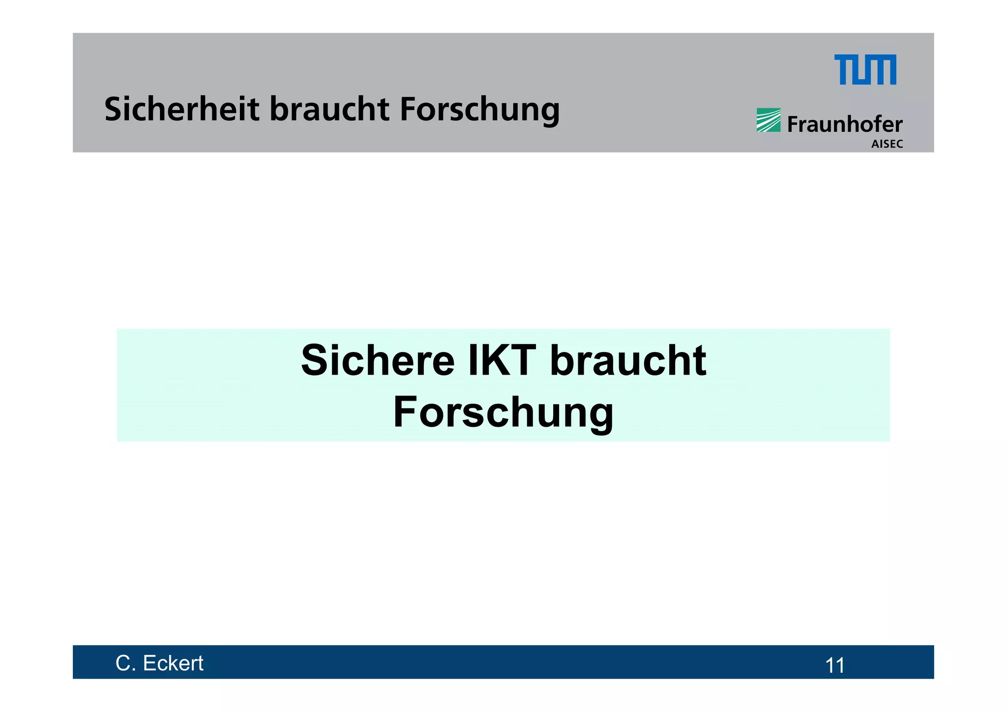 Sicherheit braucht Forschung




            Sichere IKT braucht
                Forschung




C. Eckert                         11
 