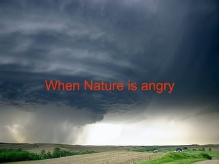 When Nature is angry 