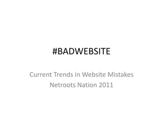 #BADWEBSITE Current Trends in Website Mistakes Netroots Nation 2011 