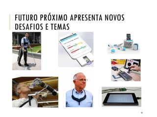 FUTURO PRÓXIMO APRESENTA NOVOS
DESAFIOS E TEMAS
42
 