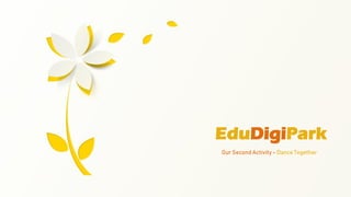 Our Second Activity– Dance Together
EduDigiPark
 