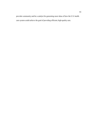 93	
  
	
  
provider community and be a catalyst for generating more ideas of how the U.S. health
care system could achieve the goal of providing efficient, high-quality care.
 