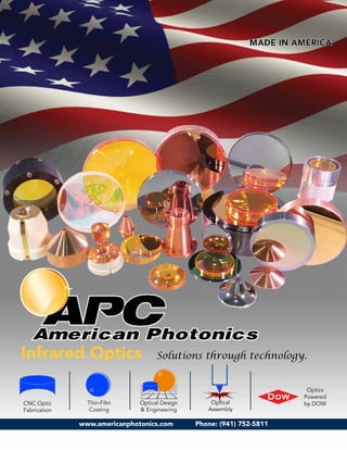 www.americanphotonics.com Phone: (941) 752-5811
CNC Optic
Fabrication
Thin-Film
Coating
Optical Design
& Engineering
Optical
Assembly
Optics
Powered
by DOW
Infrared Optics Solutions through technology.
 