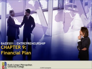 BAEB501 : ENTREPRENEURSHIP
CHAPTER 9:
Financial Plan


                      © 2010 Cosmopoint
 