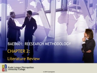 BAEB601: REESEARCH METHODOLOGY
CHAPTER 2:
Literature Review

                    © 2010 Cosmopoint
 