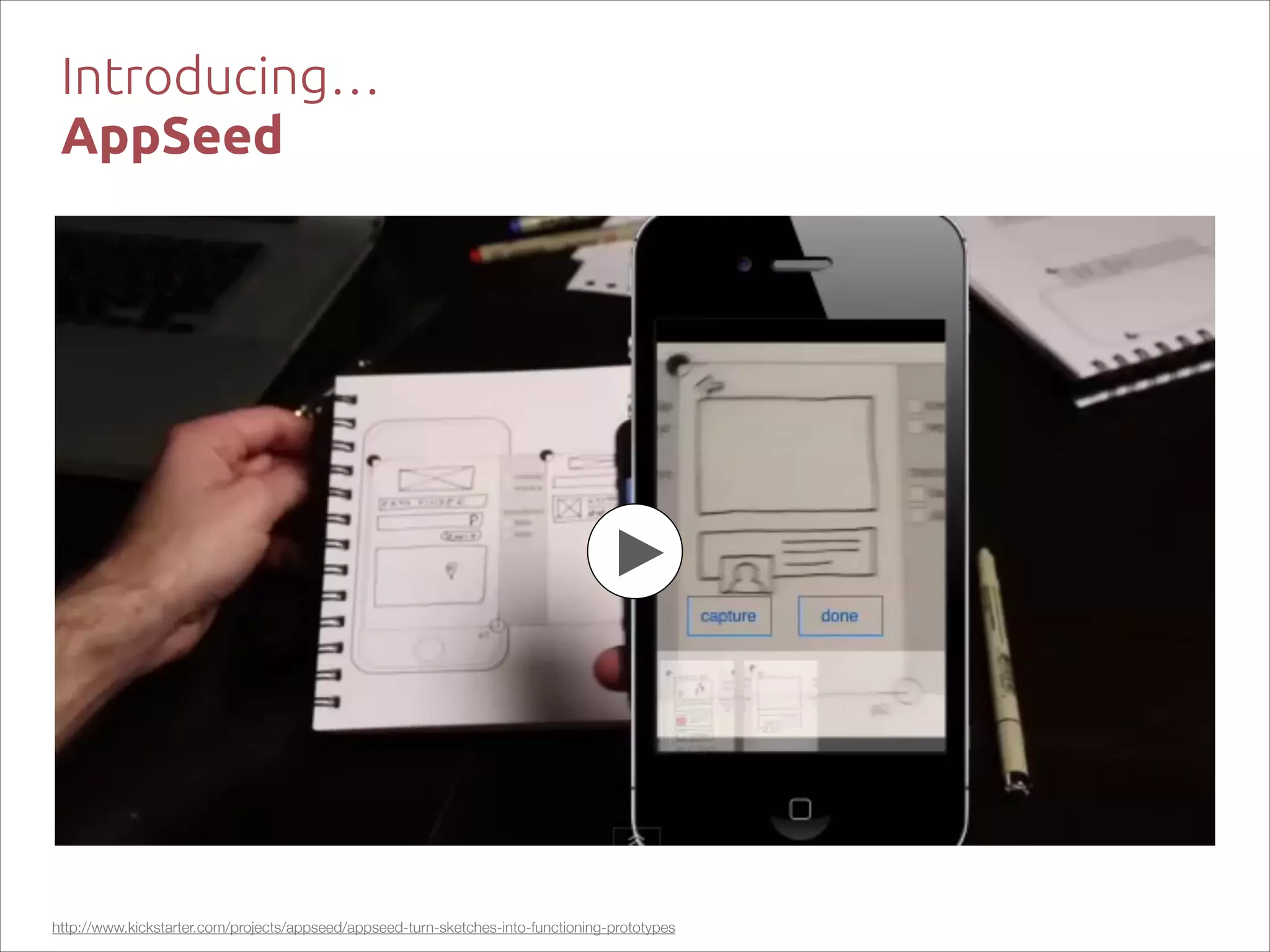 Introducing…  
AppSeed

http://www.kickstarter.com/projects/appseed/appseed-turn-sketches-into-functioning-prototypes

 