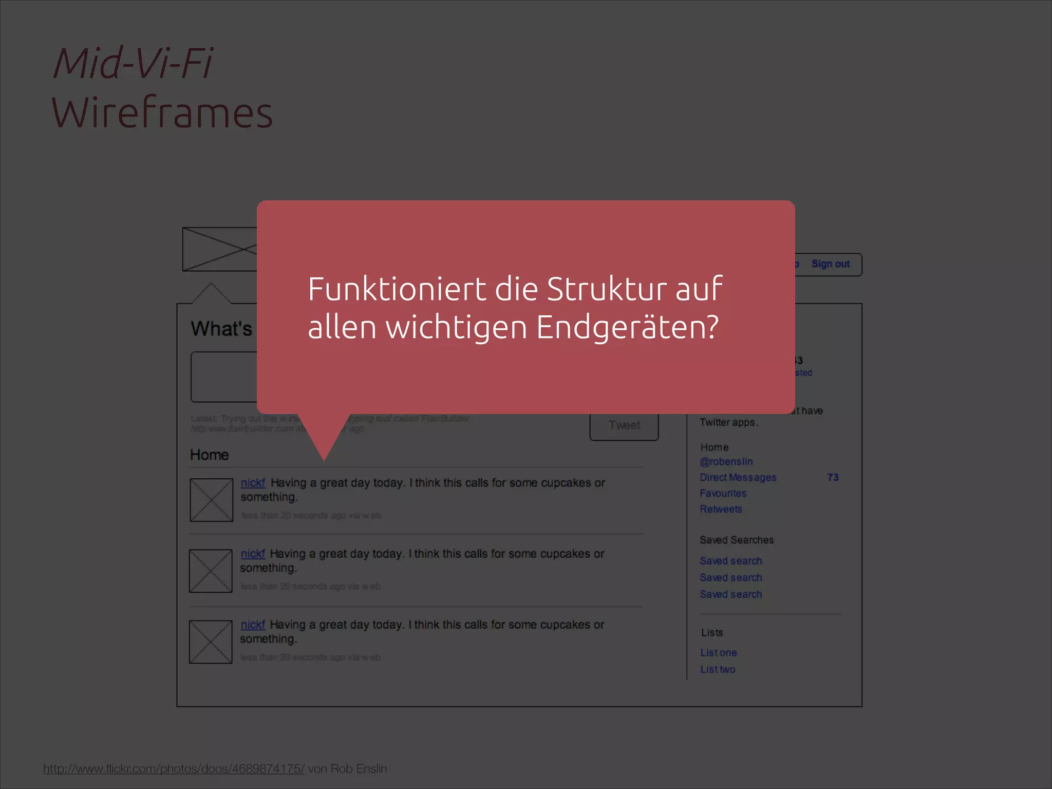 Mid-Vi-Fi 
Wireframes

Funktioniert die Struktur auf
allen wichtigen Endgeräten?

http://www.ﬂickr.com/photos/doos/4689874175/ von Rob Enslin

 